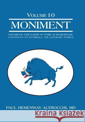 Moniment: Volume 10: Edward de Vere's Body of Work as Shakespeare Continues to Enthrall the Literary World MD Paul Hemenway Altrocchi 9781491743508 iUniverse.com - książka