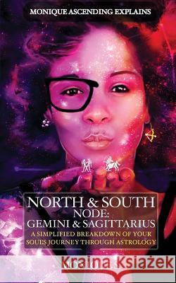 Monique Ascending Explains North & South Node: Gemini & Sagittarius: A Simplified Breakdown of Your Soul's Journey Through Astrology Monique S 9781535519335 Createspace Independent Publishing Platform - książka