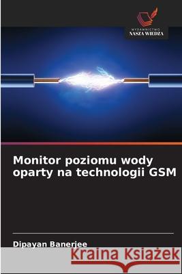 Monitor poziomu wody oparty na technologii GSM Banerjee, Dipayan 9786208663919 Wydawnictwo Nasza Wiedza - książka
