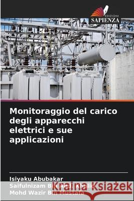 Monitoraggio del carico degli apparecchi elettrici e sue applicazioni Abubakar, Isiyaku, Bin Abd. Khalid, Saifulnizam, Wazir Bin Mustafa, Mohd 9786208846305 Edizioni Sapienza - książka