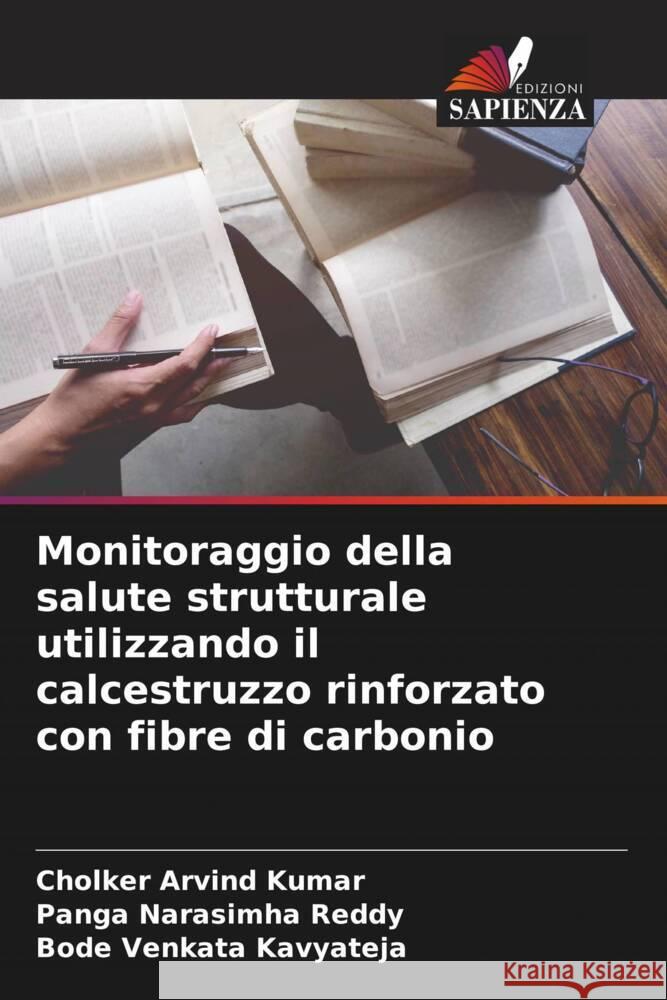 Monitoraggio della salute strutturale utilizzando il calcestruzzo rinforzato con fibre di carbonio Kumar, Cholker Arvind, Narasimha Reddy, Panga, Kavyateja, Bode Venkata 9786204676036 Edizioni Sapienza - książka