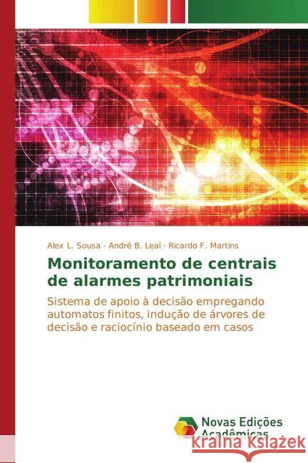 Monitoramento de centrais de alarmes patrimoniais : Sistema de apoio à decisão empregando automatos finitos, indução de árvores de decisão e raciocínio baseado em casos Sousa, Alex L.; Leal, André B.; Martins, Ricardo F. 9783330775558 Novas Edicioes Academicas - książka