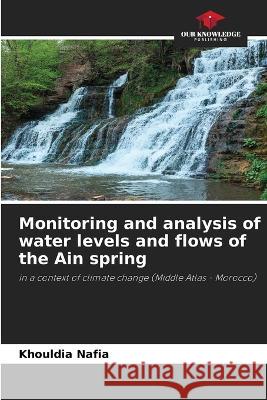 Monitoring and analysis of water levels and flows of the Ain spring Khouldia Nafia   9786205988657 Our Knowledge Publishing - książka