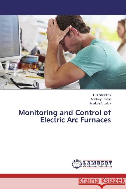 Monitoring and Control of Electric Arc Furnaces Sharikov, Iurii; Pedro, Anatoliy; Suslov, Anatoliy 9786202069397 LAP Lambert Academic Publishing - książka