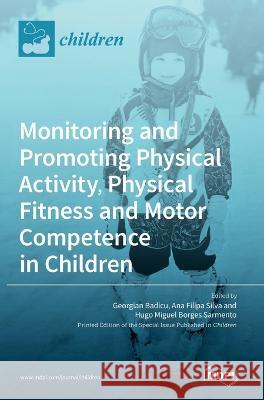 Monitoring and Promoting Physical Activity, Physical Fitness and Motor Competence in Children Badicu Georgian Ana Filipa Silva Hugo Miguel Borges Sarmento 9783036566511 Mdpi AG - książka