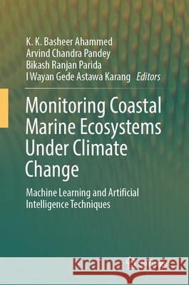 Monitoring Coastal Marine Ecosystems Under Climate Change: Machine Learning and Artificial Intelligence Techniques K. K. Bashee Arvind Chandra Pandey Bikash Ranjan Parida 9783032091369 Springer - książka