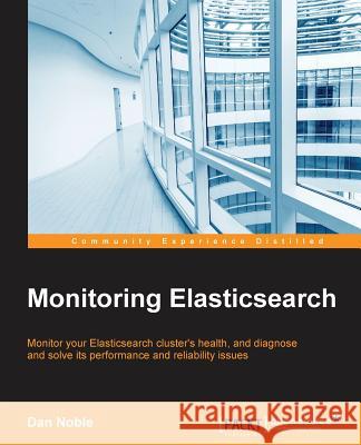 Monitoring Elasticsearch Dan Noble 9781784397807 Packt Publishing - książka