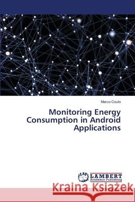Monitoring Energy Consumption in Android Applications Couto, Marco 9786139840076 LAP Lambert Academic Publishing - książka