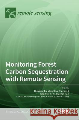 Monitoring Forest Carbon Sequestration with Remote Sensing Huaqiang Du Wenyi Fan Mingshi Li 9783036572086 Mdpi AG - książka