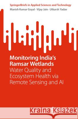 Monitoring India's Ramsar Wetlands: Water Quality and Ecosystem Health Via Remote Sensing and AI Manish Kumar Goyal Vijay Jain Utkarsh Yadav 9783031968174 Springer - książka