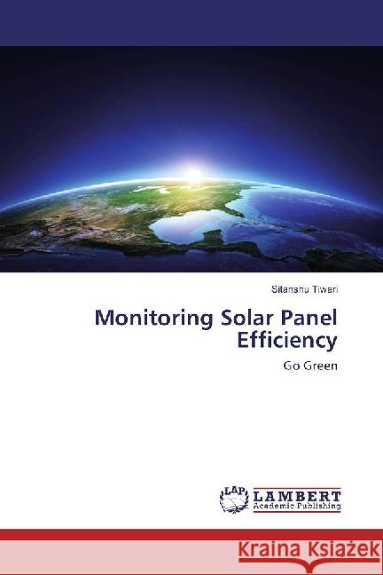 Monitoring Solar Panel Efficiency : Go Green Tiwari, Sitanshu 9783659961144 LAP Lambert Academic Publishing - książka