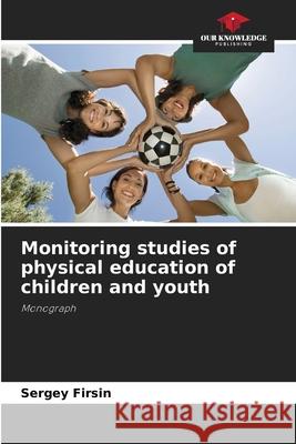 Monitoring studies of physical education of children and youth Firsin, Sergey 9783841705778 Our Knowledge Publishing - książka