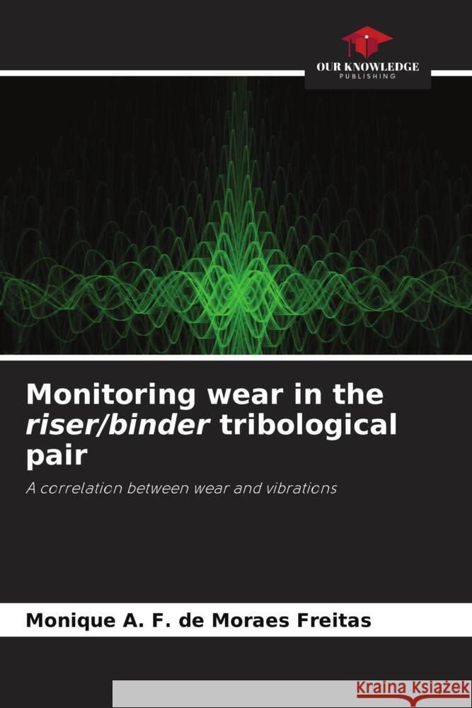 Monitoring wear in the riser/binder tribological pair A. F. de Moraes Freitas, Monique 9786204910529 Our Knowledge Publishing - książka