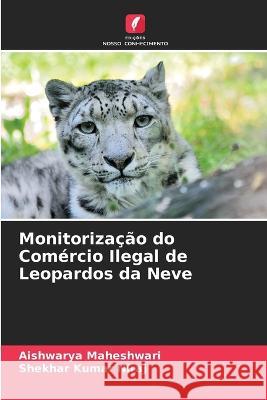 Monitorizacao do Comercio Ilegal de Leopardos da Neve Aishwarya Maheshwari Shekhar Kumar Niraj  9786205651940 Edicoes Nosso Conhecimento - książka