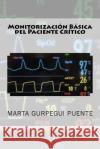 Monitorizacion Basica del Paciente Critico Marta Gurpegu 9781530466900 Createspace Independent Publishing Platform