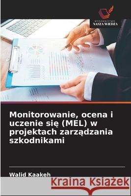 Monitorowanie, ocena i uczenie się (MEL) w projektach zarządzania szkodnikami Walid Kaakeh 9786208948894 Wydawnictwo Nasza Wiedza - książka