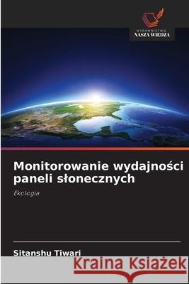Monitorowanie wydajnosci paneli slonecznych Tiwari, Sitanshu 9786208946432 Wydawnictwo Nasza Wiedza - książka