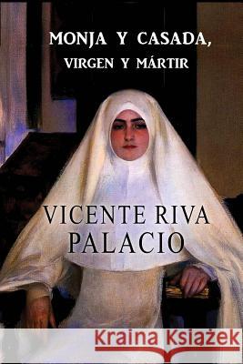 Monja y casada, virgen y mártir Riva Palacio, Vicente 9781523477746 Createspace Independent Publishing Platform - książka