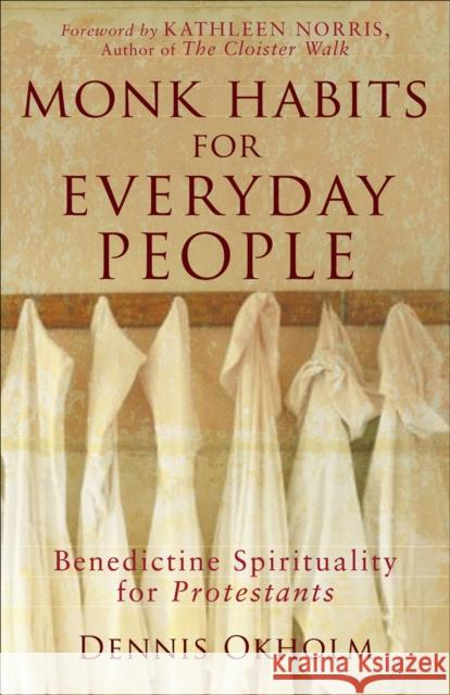 Monk Habits for Everyday People – Benedictine Spirituality for Protestants Kathleen Norris 9781587431852 Brazos Press - książka