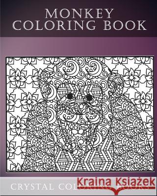 Monkey Coloring Book For Adults: A Stress Relief Adult Coloring Book Containing 30 Monkey Coloring Pages. Crystal Coloring Books 9781548195984 Createspace Independent Publishing Platform - książka
