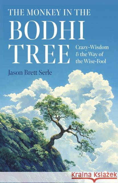 Monkey in the Bodhi Tree, The: Crazy-Wisdom & the Way of the Wise-Fool Jason Brett Serle 9781803417448 Collective Ink - książka