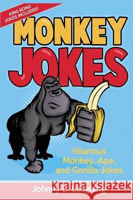 Monkey Jokes: Hilarious Monkey, Ape, and Gorilla Jokes Johnny B. Laughing 9781534718876 Createspace Independent Publishing Platform - książka