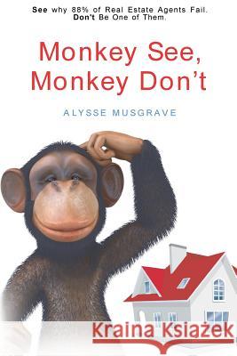 Monkey See, Monkey Don't: See Why 88% of Real Estate Agents Fail. Don't Be One of Them. Alysse Musgrave Karen Gibson 9781522748786 Createspace Independent Publishing Platform - książka