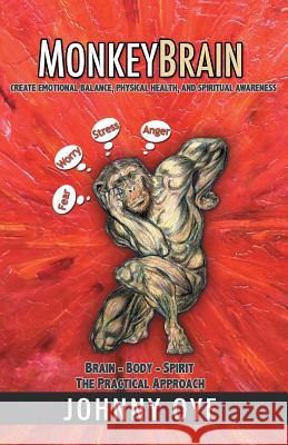 Monkeybrain: Create Emotional Balance, Physical Health, and Spiritual Awareness: Brain-Body-Spirit, the Practical Approach Johnny Oye 9781452519487 Balboa Press - książka