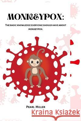 Monkeypox: The basic knowledge everyone should have about monkeypox. Pearl Miller 9798844212994 Independently Published - książka
