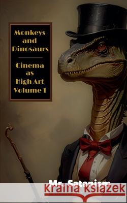 Monkeys & Dinosaurs: Cinema as High Art, Vol. 1 Mr Satanism 9798227560605 Inept Concepts - książka