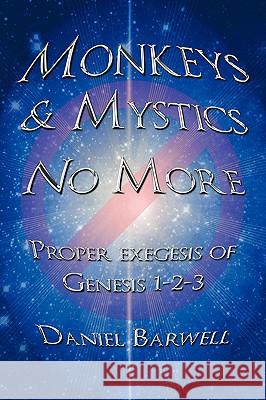 Monkeys & Mystics No More: Proper exegesis of Genesis 1-2-3 Barwell, Daniel 9781438942223 Authorhouse - książka