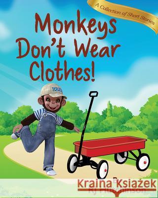 Monkeys Don't Wear Clothes!: Short Stories For Fun And Learning Hutchinson, Robert James 9780998364032 Rj Graphics & Illustrators, LLC - książka