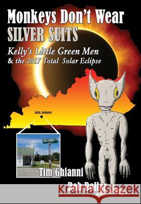 Monkeys Don't Wear Silver Suits: Kelly's Little Green Men & the 2017 Total Solar Eclipse Tim Ghianni Rob Dollar 9781628800203 Published by Westview - książka