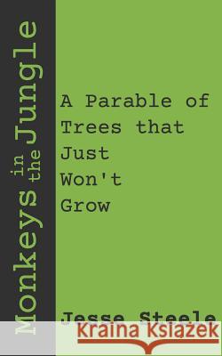 Monkeys in the Jungle: A Parable of Trees That Just Won't Grow Jesse Steele 9781798534656 Independently Published - książka