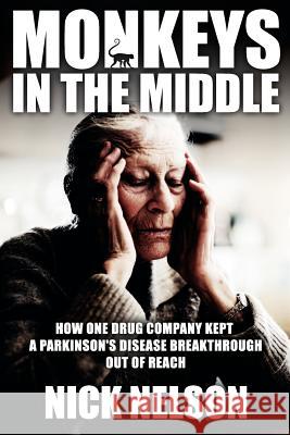 Monkeys in the Middle: How One Drug Company Kept a Parkinsons Disease Breakthrough Out of Reach Nick Nelson 9781419696558 Booksurge Publishing - książka