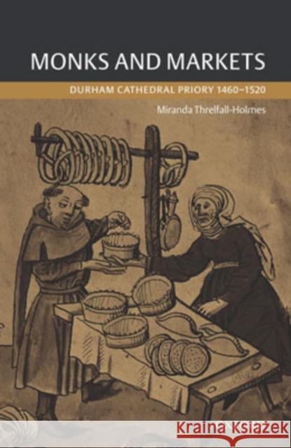 Monks and Markets: Durham Cathedral Priory 1460-1520 Threlfall-Holmes, Miranda 9780199253814 Oxford University Press - książka