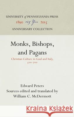 Monks, Bishops, and Pagans: Christian Culture in Gaul and Italy, 500-700 Edward Peters William C. McDermott 9780812276879 University of Pennsylvania Press - książka