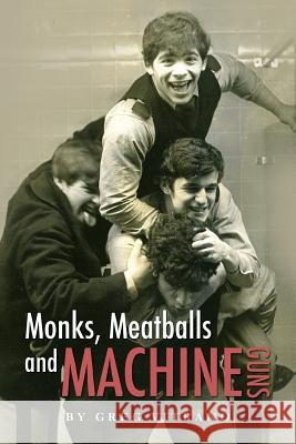 Monks, Meatballs and Machine Guns: Monks, Meatballs and Machine Guns Greg Vitrano 9781479294626 Createspace - książka