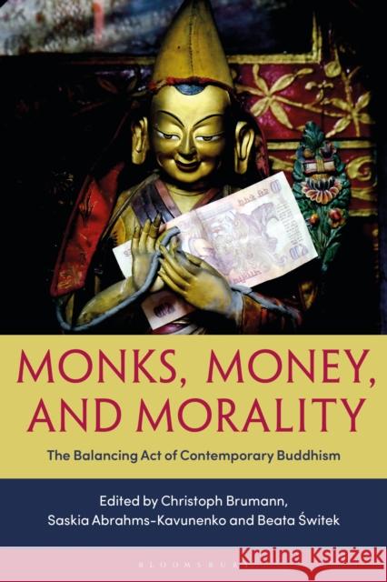Monks, Money, and Morality: The Balancing Act of Contemporary Buddhism Christoph Brumann Saskia Abrahms-Kavunenko Beata Switek 9781350213753 Bloomsbury Academic - książka