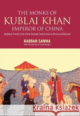 Monks of Kublai Khan, Emperor of China : Medieval Travels from China Through Central Asia to Persia and Beyond Rabban Sauma 9781780764535  - książka