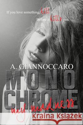 Monochrome My Madness: If You love something kill it. Before it kills you. Giannoccaro, A. 9781508820857 Createspace - książka