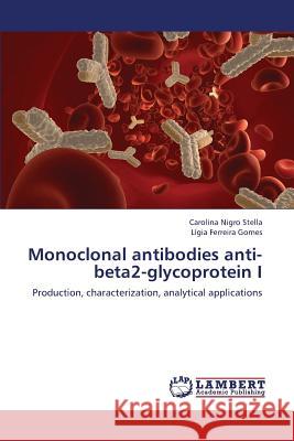 Monoclonal Antibodies Anti-Beta2-Glycoprotein I Stella Carolina Nigro                    Ferreira Gomes Ligia 9783659393853 LAP Lambert Academic Publishing - książka
