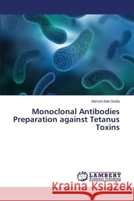 Monoclonal Antibodies Preparation against Tetanus Toxins Seida Ahmed Adel 9783659395987 LAP Lambert Academic Publishing - książka