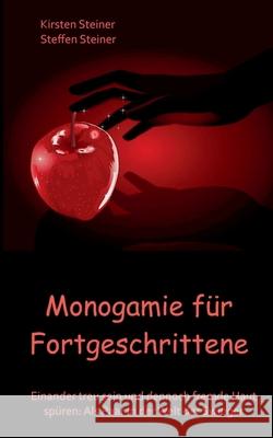 Monogamie für Fortgeschrittene: Einander treu sein und dennoch fremde Haut spüren: Als Paar in der Welt der Swinger Steiner, Kirsten 9783738634877 Books on Demand - książka