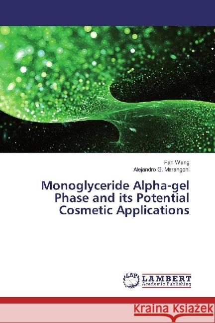 Monoglyceride Alpha-gel Phase and its Potential Cosmetic Applications Wang, Fan; Marangoni, Alejandro G. 9783659910548 LAP Lambert Academic Publishing - książka