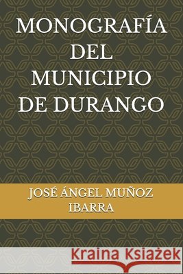 Monografía del Municipio de Durango Muñoz Ibarra, José Ángel 9798268870374 Independently Published - książka
