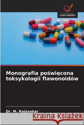 Monografia poświęcona toksykologii flawonoidów Rajasekar, M. 9786209974991 Wydawnictwo Nasza Wiedza - książka