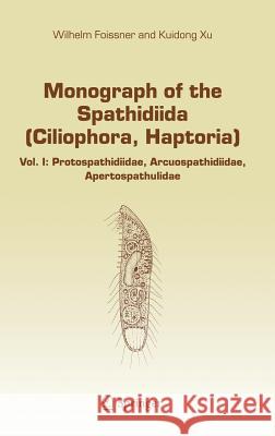 Monograph of the Spathidiida (Ciliophora, Haptoria): Vol I: Protospathidiidae, Arcuospathidiidae, Apertospathulidae Foissner, Wilhelm 9781402042102 Springer - książka