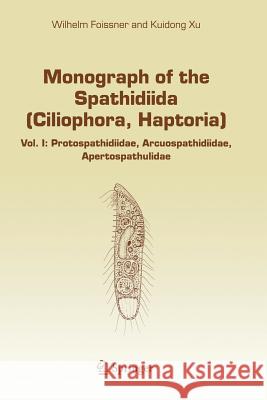 Monograph of the Spathidiida (Ciliophora, Haptoria): Vol I: Protospathidiidae, Arcuospathidiidae, Apertospathulidae Foissner, Wilhelm 9789400788534 Springer - książka