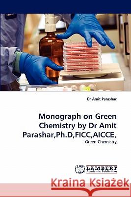 Monograph on Green Chemistry by Dr Amit Parashar, PH.D, Ficc, Aicce, Dr Amit Parashar 9783843370462 LAP Lambert Academic Publishing - książka